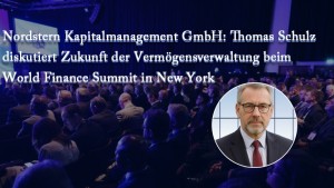 Nordstern Kapitalmanagement GmbH: Thomas Schulz diskutiert Zukunft der Vermögensverwaltung beim World Finance Summit in New York